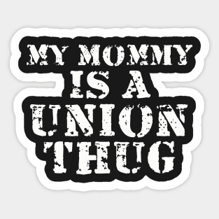 My Mommy Is A Union Thug Sticker